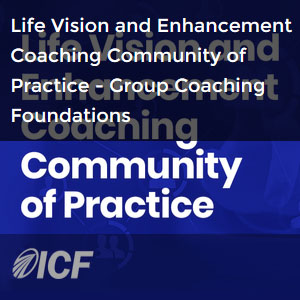 ICF Community of Practice - Life Vision & Enhancement Webinar on Group Coaching